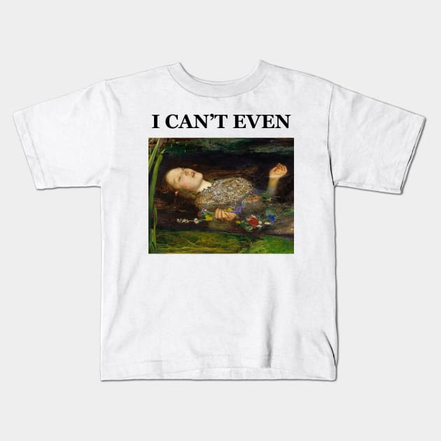 John Millais Ophelia - I can't even Kids T-Shirt by LittleBao